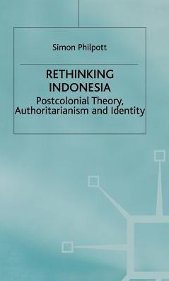 Rethinking Indonesia: Postcolonial Theory, Authoritarianism and Identity