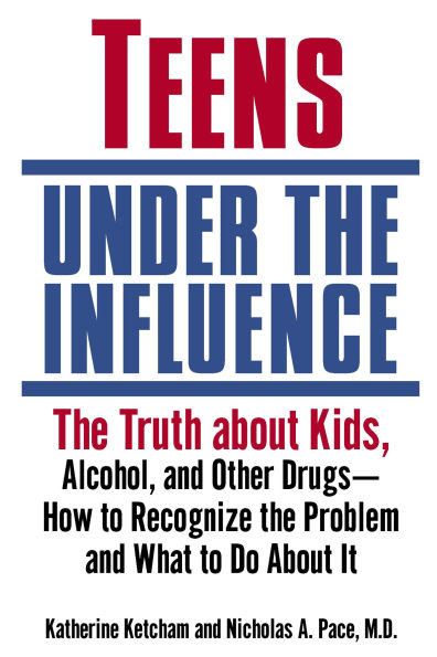 Teens Under the Influence: The Truth about Kids, Alcohol, and Other Drugs- How to Recognize the Problem and What to Do about It