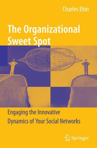The Organizational Sweet Spot: Engaging the Innovative Dynamics of Your Social Networks