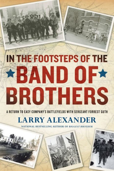 In the Footsteps of the Band of Brothers: A Return to Easy Company's Battlefields with Sergeant Forrest Guth