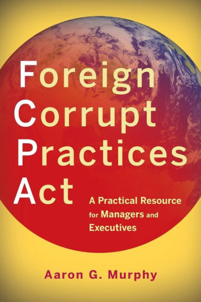 Foreign Corrupt Practices ACT: A Practical Resource for Managers and Executives
