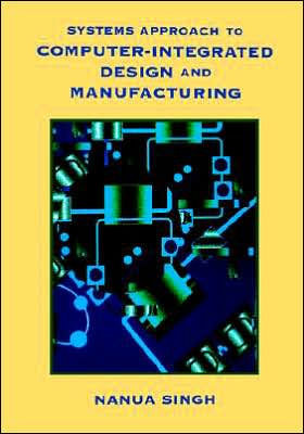Systems Approach to Computer-Integrated Design and Manufacturing