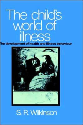 The Child's World of Illness: The Development of Health and Illness Behaviour