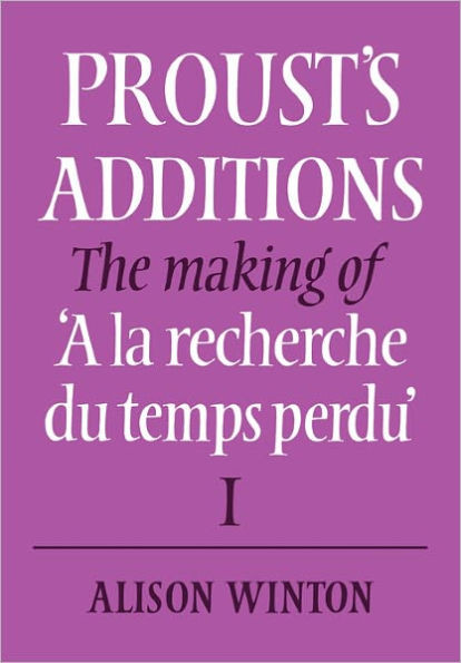 Proust's Additions: The Making of 'a La Recherche Du Temps Perdu'