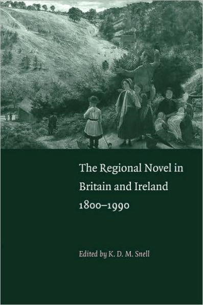 The Regional Novel in Britain and Ireland: 1800 1990