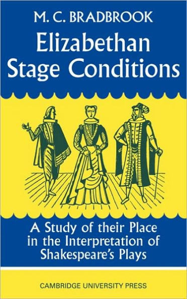 Elizabethan Stage Conditions: A Study of Their Place in the Interpretation of Shakespeare's Plays