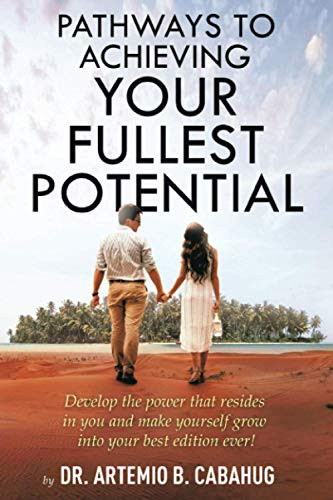 Pathways to Achieving Your Fullest Potential: Develop the power that resides in you and make yourself grow into your best edition ever!