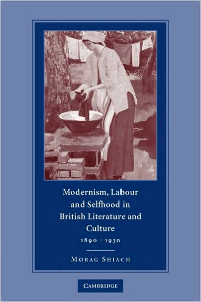 Modernism, Labour and Selfhood in British Literature and Culture, 1890 1930