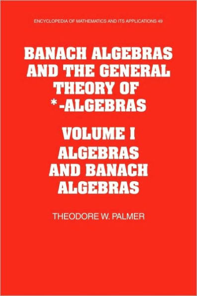 Banach Algebras and the General Theory of *-Algebras: Volume 1, Algebras and Banach Algebras