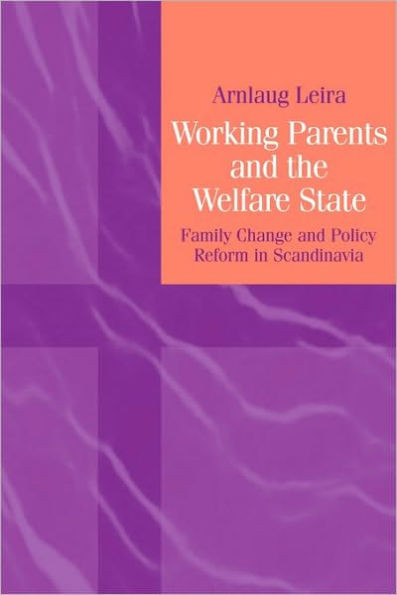 Working Parents and the Welfare State: Family Change and Policy Reform in Scandinavia