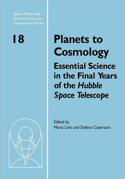 Planets to Cosmology: Essential Science in the Final Years of the Hubble Space Telescope: Proceedings of the Space Telescope Science Institu
