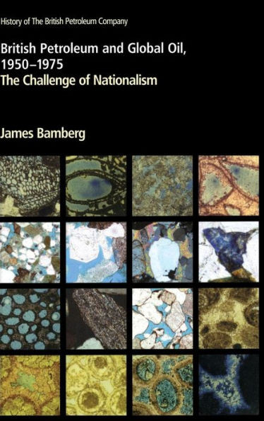 British Petroleum and Global Oil 1950 1975: The Challenge of Nationalism