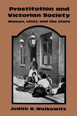 Prostitution and Victorian Society: Women, Class, and the State