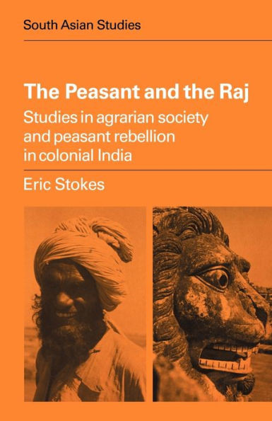 The Peasant and the Raj: Studies in Agrarian Society and Peasant Rebellion in Colonial India