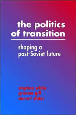 The Politics of Transition: Shaping a Post-Soviet Future