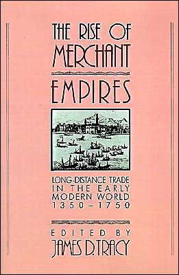 The Rise of Merchant Empires: Long-Distance Trade in the Early Modern World, 1350-1750