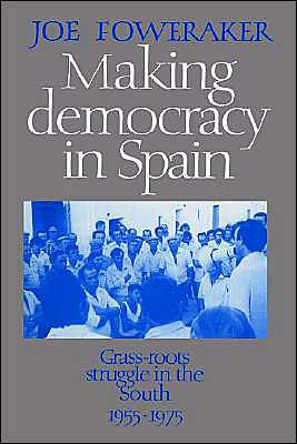 Making Democracy in Spain: Grass-Roots Struggle in the South, 1955 1975
