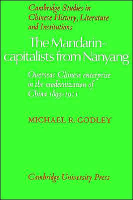 The Mandarin-Capitalists from Nanyang: Overseas Chinese Enterprise in the Modernisation of China 1893 1911