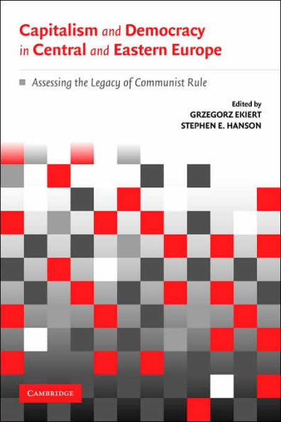 Capitalism and Democracy in Central and Eastern Europe: Assessing the Legacy of Communist Rule