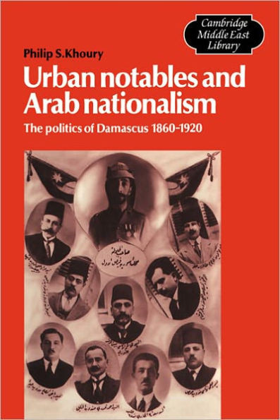 Urban Notables and Arab Nationalism: The Politics of Damascus 1860 1920