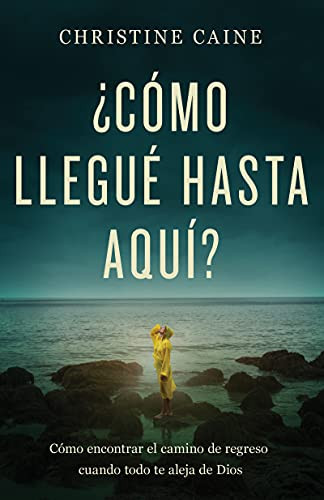 ?Cómo llegu? hasta aquí?: Cómo encontrar el camino de regreso cuando todo te aleja de Dios (Spanish Edition)