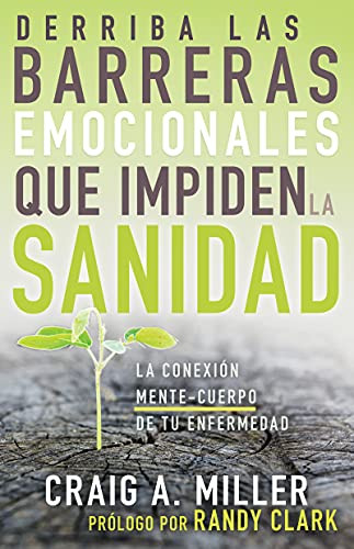 Derriba las barreras emocionales que impiden la sanidad: La conexión mente-cuerpo de tu enfermedad (Spanish Edition)