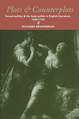 Plots and Counterplots: Sexual Politics and the Body Politic in English Literature, 1660 1730