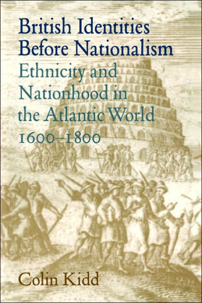 British Identities Before Nationalism: Ethnicity and Nationhood in the Atlantic World, 1600 1800