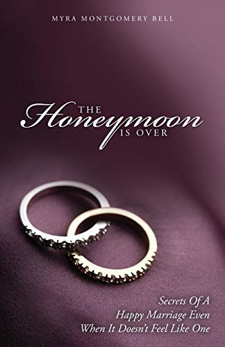 The Honeymoon is Over: Secrets of a Happy Marriage Even When It Doesn't Feel Like One