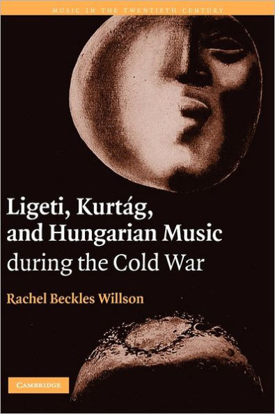 Ligeti, KurtÃ¡g, and Hungarian Music During the Cold War