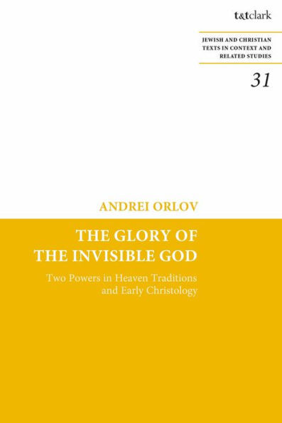 The Glory of the Invisible God: Two Powers in Heaven Traditions and Early Christology