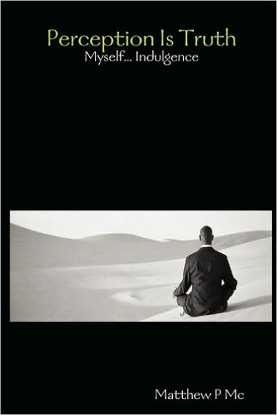 Perception Is Truth: Myself... Indulgence