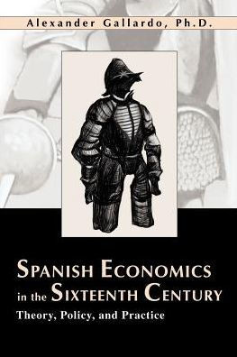 Spanish Economics in the Sixteenth Century: Theory, Policy, and Practice