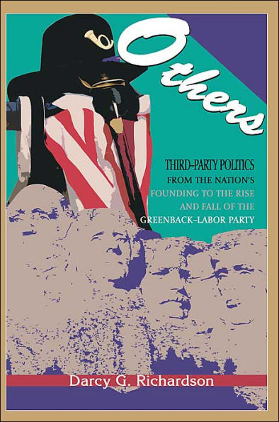 Others: Third-Party Politics from the Nation's Founding to the Rise and Fall of the Greenback-Labor Party