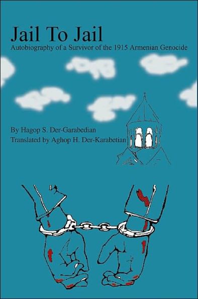 Jail To Jail: Autobiography of a Survivor of the 1915 Armenian Genocide