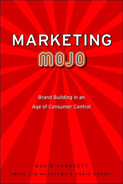 Marketing Mojo: Brand Building in an Age of Consumer Control