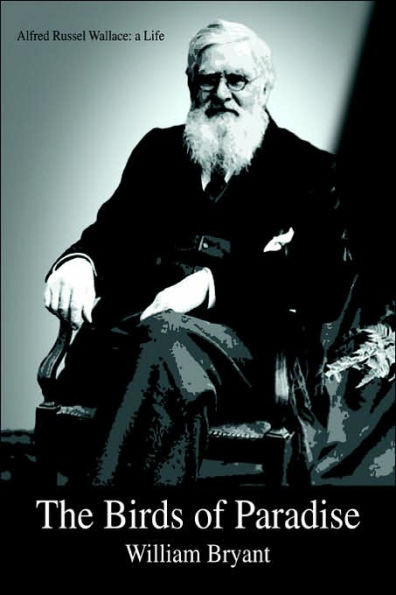 The Birds of Paradise: Alfred Russel Wallace: a Life