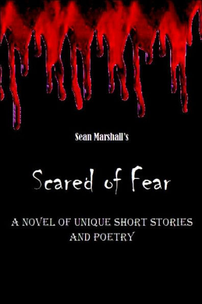 Scared of Fear: A Novel of Unique Short Stories and Poetry