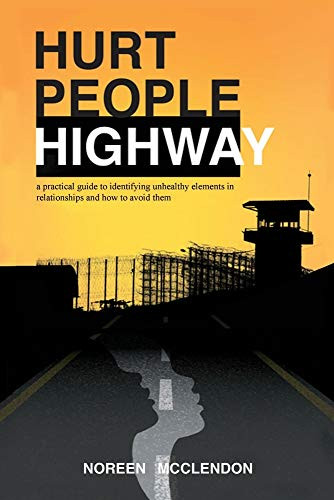 Hurt People Highway: A Practical Guide to Identifying Unhealthy Elements in Relationships and How to Avoid Them