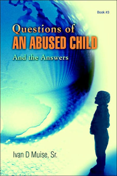 Questions of an Abused Child: And the Answers