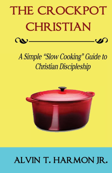 The Crockpot Christian: A Simple Guide for Christian Discipleship