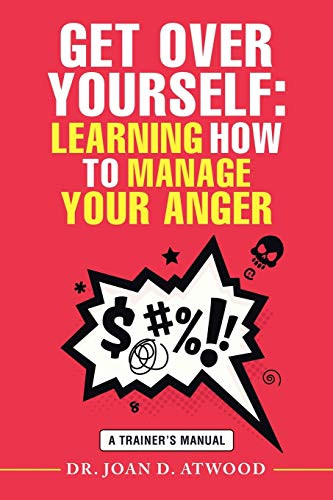 GET OVER YOURSELF: LEARNING HOW TO MANAGE YOUR ANGER: A Trainer's Manual