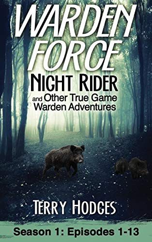 Warden Force: Night Rider and Other True Game Warden Adventures: Episodes 1-13