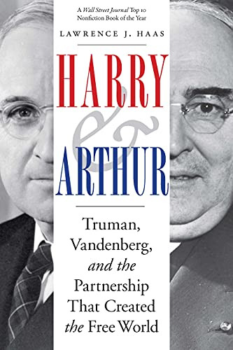 Harry and Arthur: Truman, Vandenberg, and the Partnership That Created the Free World