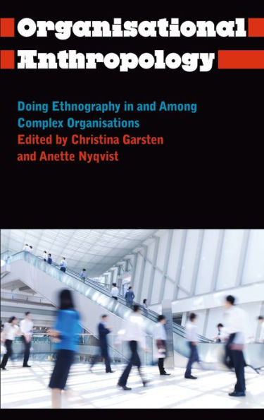 Organisational Anthropology: Doing Ethnography in and Among Complex Organisations