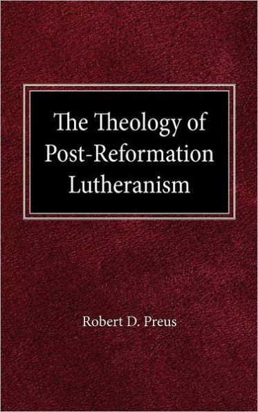 The Theology of Post-Reformation Lutheranism: A Study of Theological Prolegomena