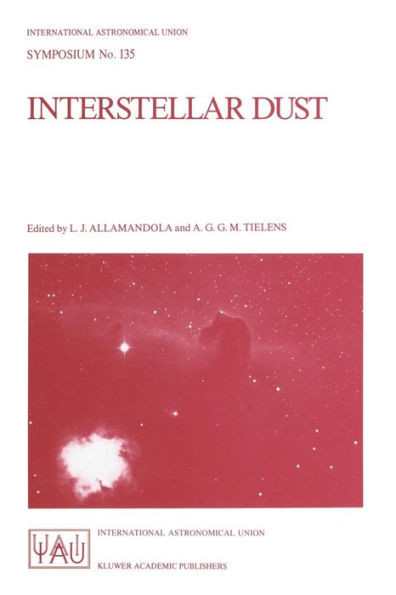Interstellar Dust: Proceedings of the 135th Symposium of the International Astronomical Union, Held in Santa Clara, California, July 26-30, 1988