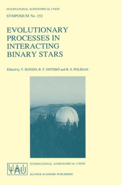 Evolutionary Processes in Interacting Binary Stars: Proceedings of the 151st Symposium of the International Astronomical Union, Held in CÃ³rdoba, Argen