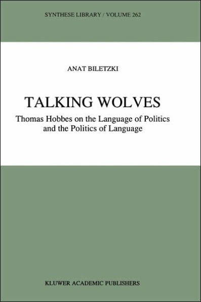 Talking Wolves: Thomas Hobbes on the Language of Politics and the Politics of Language