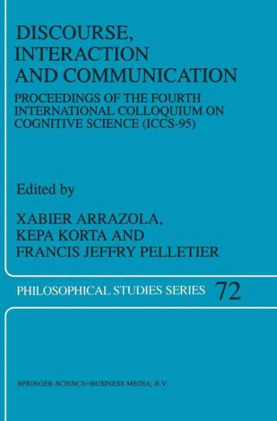Discourse, Interaction and Communication: Proceedings of the Fourth International Colloquium on Cognitive Science (Iccs-95)